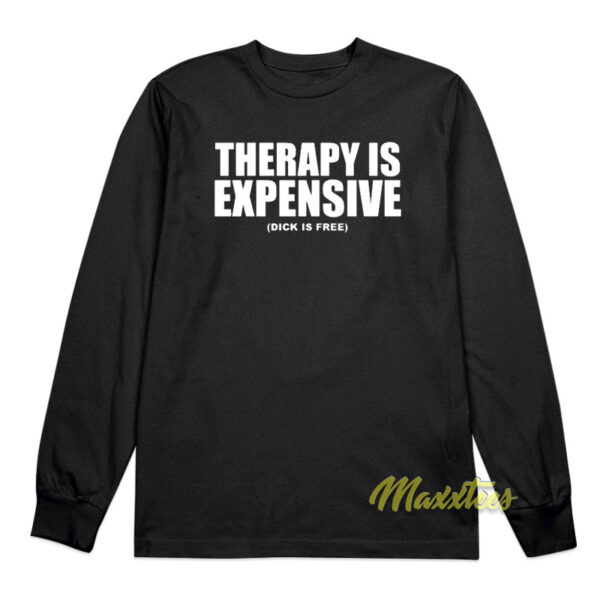 Therapy Is Expensive Dick Is Free Long Sleeve Shirt