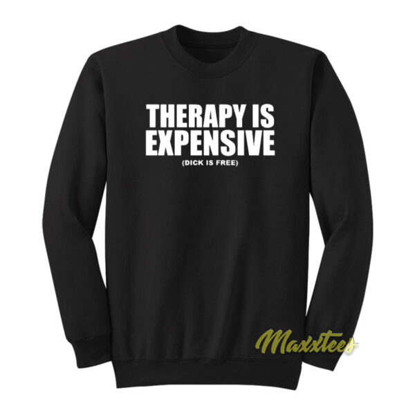 Therapy Is Expensive Dick Is Free Sweatshirt
