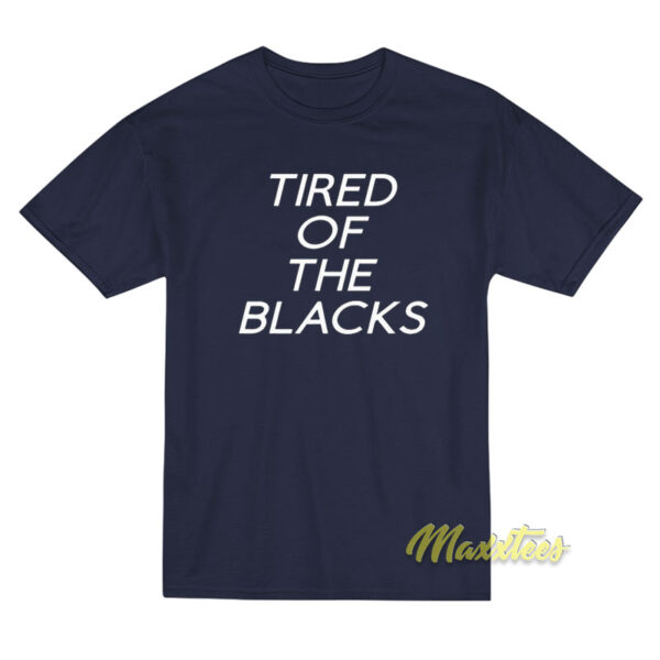 Tired Of The Blacks T-Shirt