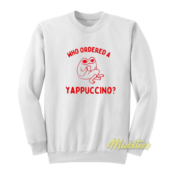 Who Ordered A Yappuccino Sweatshirt