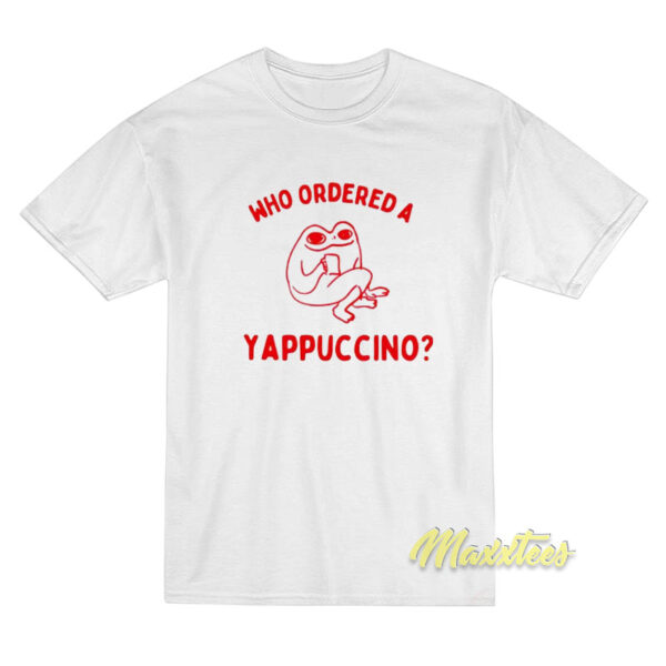 Who Ordered A Yappuccino T-Shirt