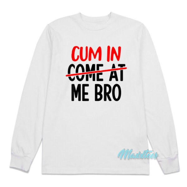 Cum In Come At Me Bro Long Sleeve Shirt