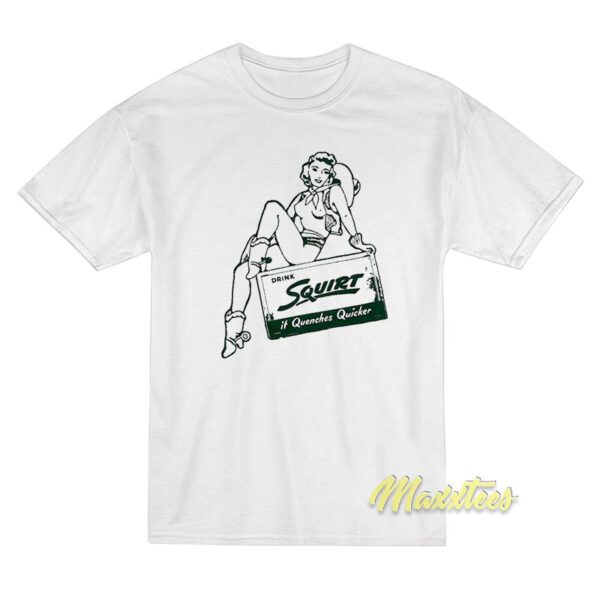 Drink Squirt It Quenches Quicker T-Shirt