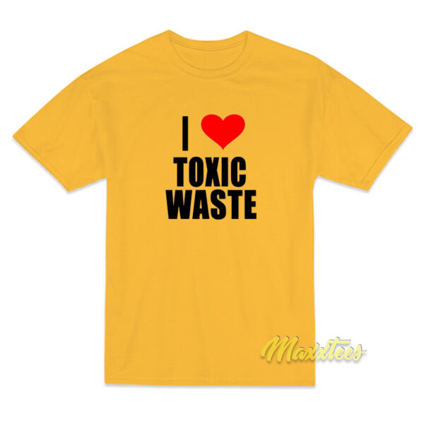 I Love Toxic Waste T-Shirt