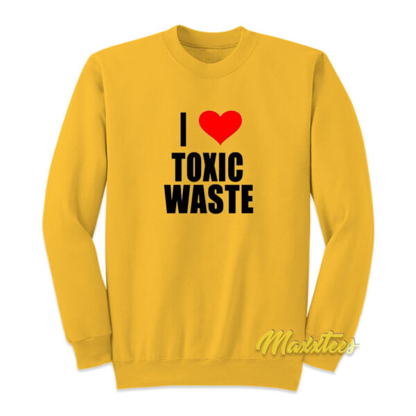 I Love Toxic Waste Sweatshirt