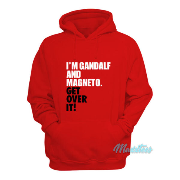 I'm Gandalf And Magneto Get Over It Hoodie
