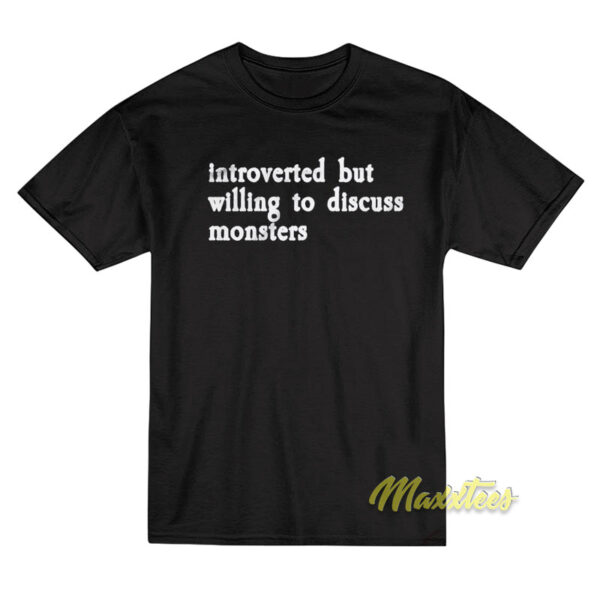 Introverted But Willing To Discuss Monsters T-Shirt