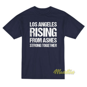 Los Angeles Rising From Ashes Strong Together T-Shirt