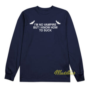 I'm No Vampire But I Know How To Suck Long Sleeve Shirt