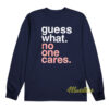 Guess What No One Cares Long Sleeve Shirt