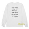 Very Brave and Very Sexy Of Me To Continue Living Long Sleeve Shirt