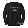 Your Dad's My Best Friend Sweatshirt